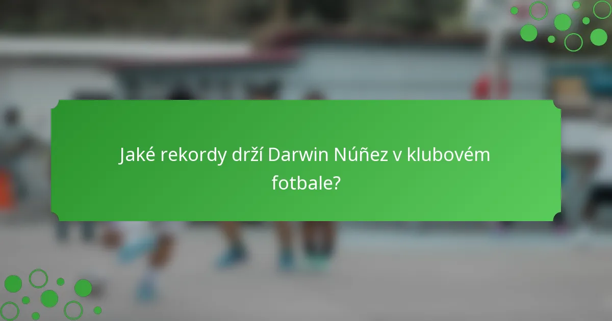 Jaké rekordy drží Darwin Núñez v klubovém fotbale?