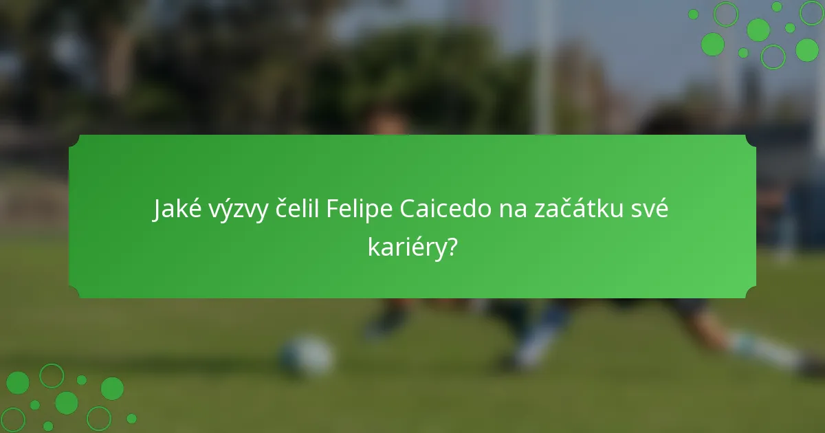 Jaké výzvy čelil Felipe Caicedo na začátku své kariéry?