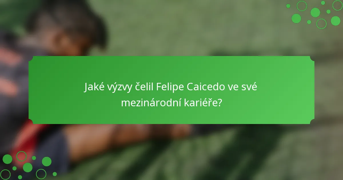 Jaké výzvy čelil Felipe Caicedo ve své mezinárodní kariéře?