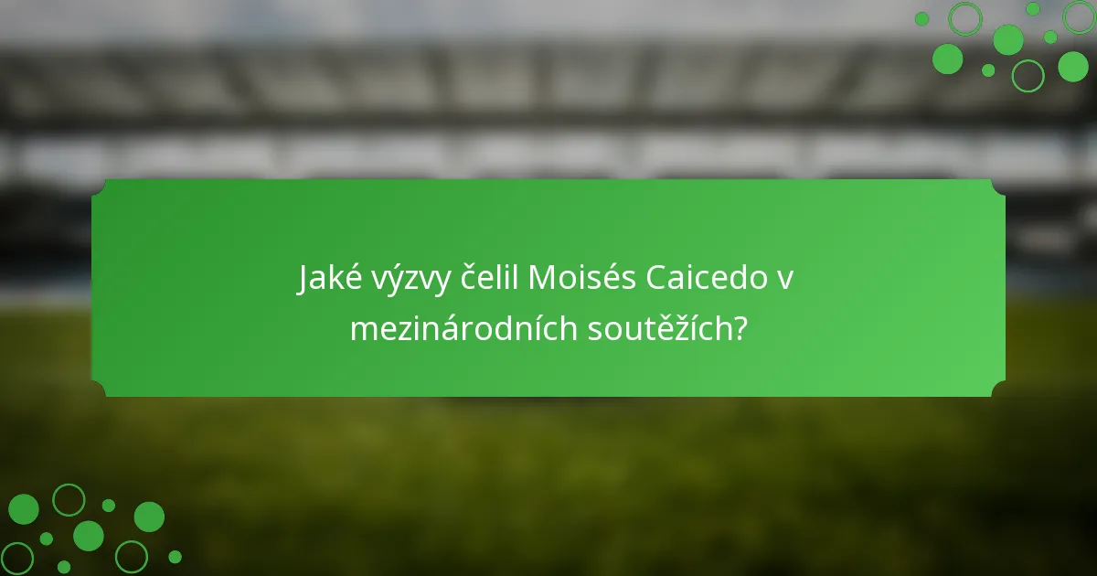 Jaké výzvy čelil Moisés Caicedo v mezinárodních soutěžích?