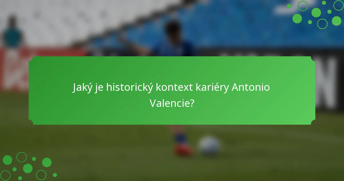 Jaký je historický kontext kariéry Antonio Valencie?