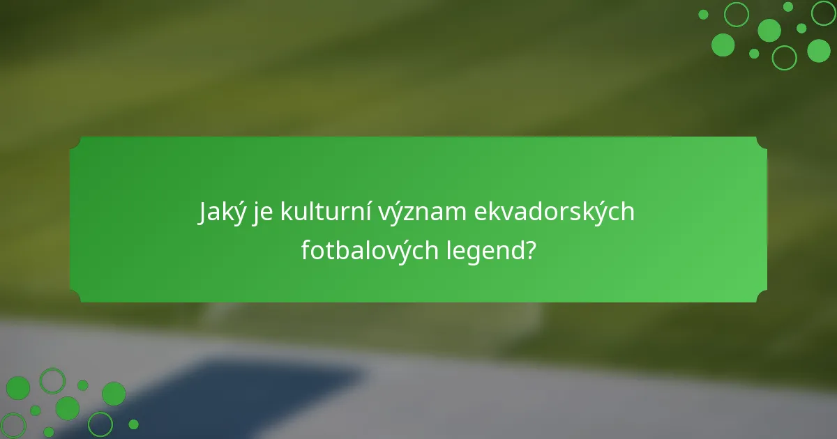 Jaký je kulturní význam ekvadorských fotbalových legend?