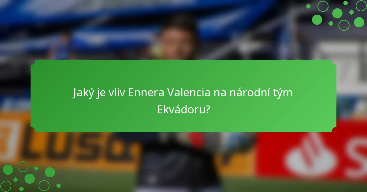 Jaký je vliv Ennera Valencia na národní tým Ekvádoru?