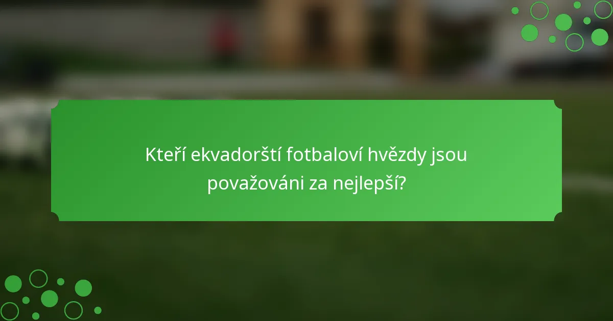 Kteří ekvadorští fotbaloví hvězdy jsou považováni za nejlepší?